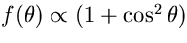$f(\theta)\propto(1+\cos^{2} \theta)$