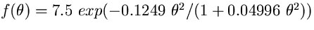 $f(\theta)=7.5~ exp (-0.1249~ \theta^{2}/
(1+0.04996~ \theta^{2}))$