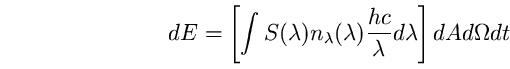 \begin{equation}
dE = \left[ \int S(\lambda) 
n_{\lambda}(\lambda)\frac{hc}{\lambda}d\lambda\right] dA d\Omega 
dt \end{equation}