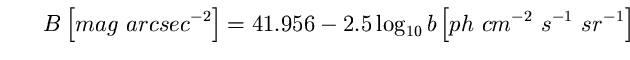 \begin{equation}
B \left[ mag~arcsec^{-2} \right] =41.956-2.5 \log_{10} b \left[ 
ph~cm^{-2}~s^{-1}~sr^{-1} \right] \end{equation}