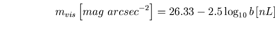 \begin{equation}
m_{vis} \left[ mag~arcsec^{-2} \right] =26.33-2.5 \log_{10} b 
\left[ nL 
\right] \end{equation}