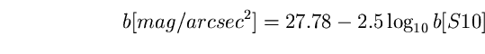\begin{equation}
b [mag/arcsec^{2}] = 27.78-2.5 \log_{10} b [S10] \end{equation}