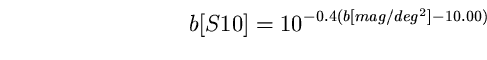 \begin{equation}
b [S10] = 10^{-0.4 (b [mag/deg^{2}] -10.00)} \end{equation}
