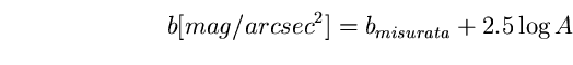 \begin{equation}
b [mag/arcsec^{2}] = b_{misurata} + 2.5 \log A \end{equation}