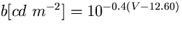 $ b [ cd ~m^{-2}] = 10^{-0.4 ( V
- 12.60)} $