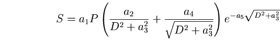 \begin{equation}
S = a_{1}P\left(\frac{a_{2}}{D^{2}+a_{3}^{2}}+\frac{a_{4}} 
{\sqrt{D^{2}+a_{3}^{2}}}\right)e^{-a_{5}\sqrt{D^{2}+a_{3}^{2}}} \end{equation}