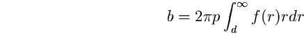 \begin{equation}
b=2\pi p \int^{\infty}_{d} f(r) r dr \end{equation}