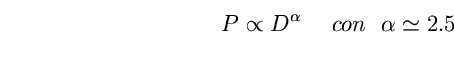 \begin{equation}
P\propto D^{\alpha}~~~~ con ~~\alpha\simeq2.5 \end{equation}