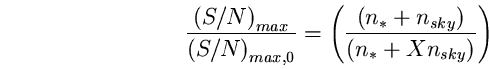 \begin{equation}
\frac{\left( S/N \right)_{max}}{\left( S/N \right)_{max,0}}= 
\left( \frac{(n_{\ast}+n_{sky})}{(n_{\ast}+Xn_{sky})} 
\right) \end{equation}