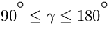 $90^{\hbox{\rlap{\hbox{}}\raise 5.truept \hbox{{\small $\circ$}}}}\leq \gamma \leq 180^{\hbox{\rlap{\hbox{}}\raise 5.truept \hbox{{\small $\circ$}}}}$