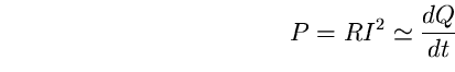 \begin{equation}
P=RI^{2}\simeq\frac{dQ}{dt} \end{equation}