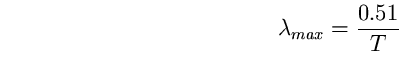 \begin{equation}
\lambda_{max}=\frac{0.51}{T} \end{equation}